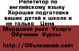 Репетитор по английскому языку. Хорошая подготовка ваших детей к школе и не только › Цена ­ 250 - Мордовия респ. Услуги » Обучение. Курсы   